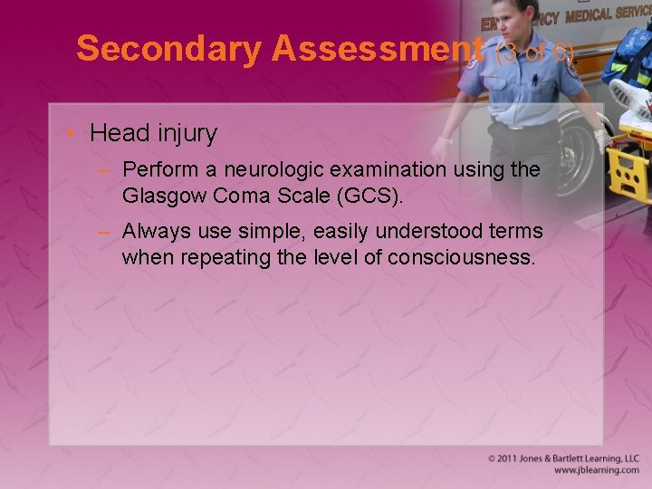 Secondary Assessment (3 of 6) • Head injury – Perform a neurologic examination using