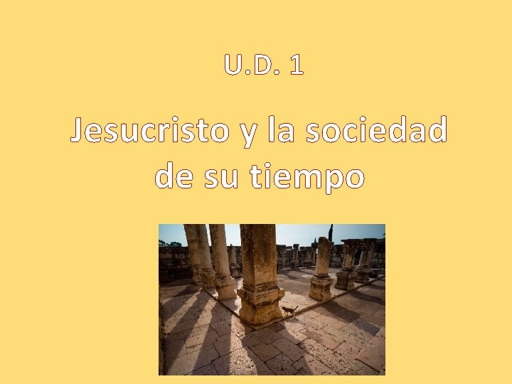 U. D. 1 Jesucristo y la sociedad de su tiempo U. D. 1 Jesucristo y la sociedad de su tiempo