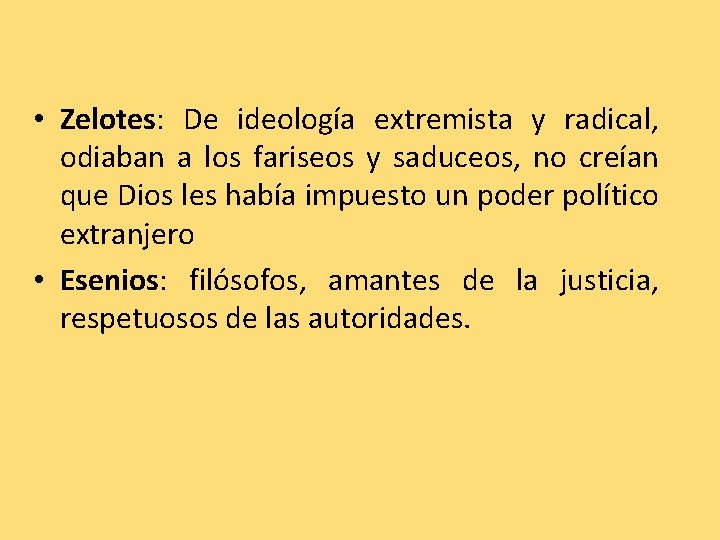 • Zelotes: De ideología extremista y radical, odiaban a los fariseos y saduceos, • Zelotes: De ideología extremista y radical, odiaban a los fariseos y saduceos,
