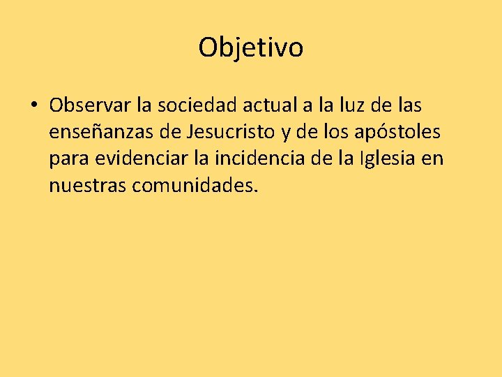 Objetivo • Observar la sociedad actual a la luz de las enseñanzas de Jesucristo Objetivo • Observar la sociedad actual a la luz de las enseñanzas de Jesucristo
