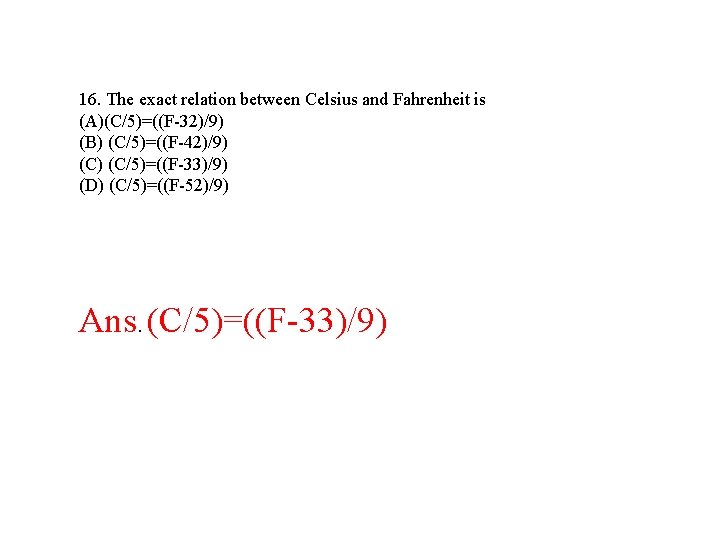16. The exact relation between Celsius and Fahrenheit is (A)(C/5)=((F-32)/9) (B) (C/5)=((F-42)/9) (C/5)=((F-33)/9) (D) 16. The exact relation between Celsius and Fahrenheit is (A)(C/5)=((F-32)/9) (B) (C/5)=((F-42)/9) (C/5)=((F-33)/9) (D)