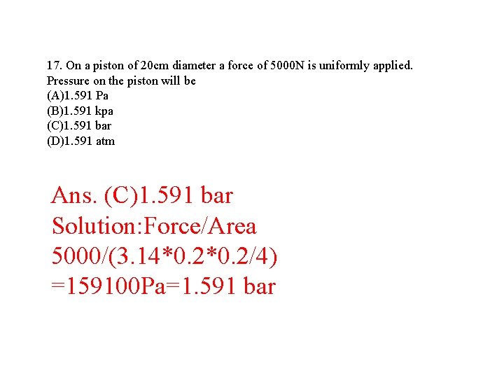 17. On a piston of 20 cm diameter a force of 5000 N is 17. On a piston of 20 cm diameter a force of 5000 N is