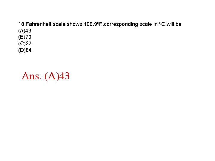 18. Fahrenheit scale shows 108. 90 F, corresponding scale in 0 C will be 18. Fahrenheit scale shows 108. 90 F, corresponding scale in 0 C will be