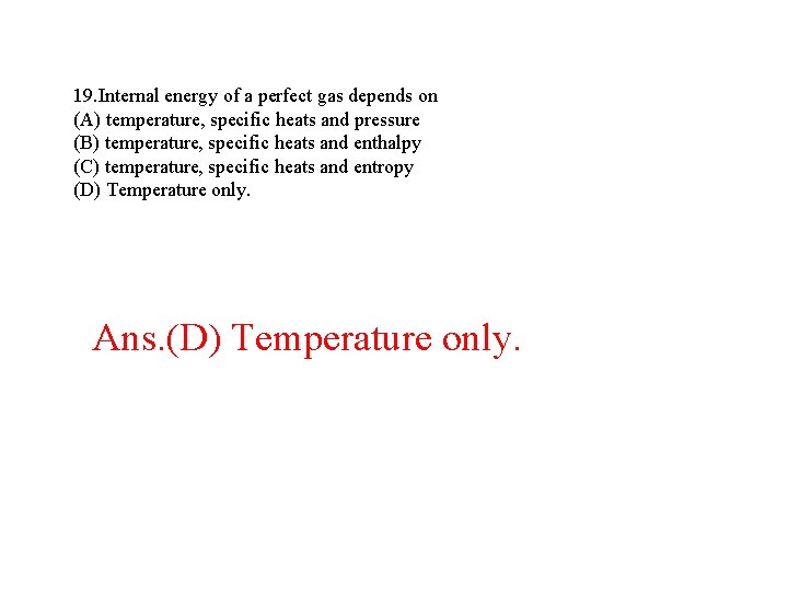 19. Internal energy of a perfect gas depends on (A) temperature, specific heats and 19. Internal energy of a perfect gas depends on (A) temperature, specific heats and