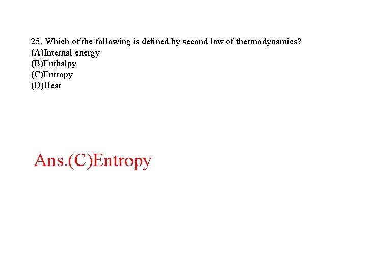 25. Which of the following is defined by second law of thermodynamics? (A)Internal energy 25. Which of the following is defined by second law of thermodynamics? (A)Internal energy