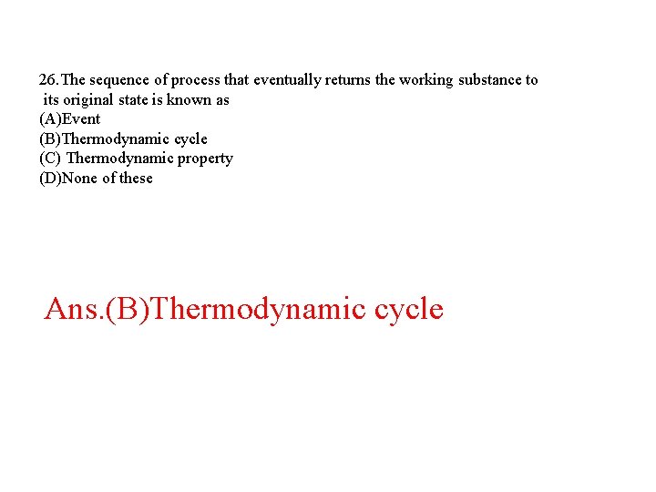 26. The sequence of process that eventually returns the working substance to its original 26. The sequence of process that eventually returns the working substance to its original