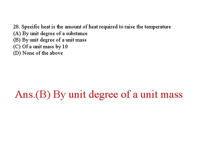 28. Specific heat is the amount of heat required to raise the temperature (A) 28. Specific heat is the amount of heat required to raise the temperature (A)