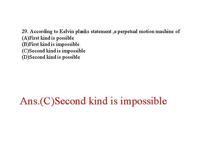 29. According to Kelvin planks statement , a perpetual motion machine of (A)First kind 29. According to Kelvin planks statement , a perpetual motion machine of (A)First kind