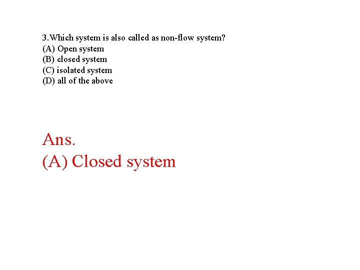 3. Which system is also called as non-flow system? (A) Open system (B) closed 3. Which system is also called as non-flow system? (A) Open system (B) closed