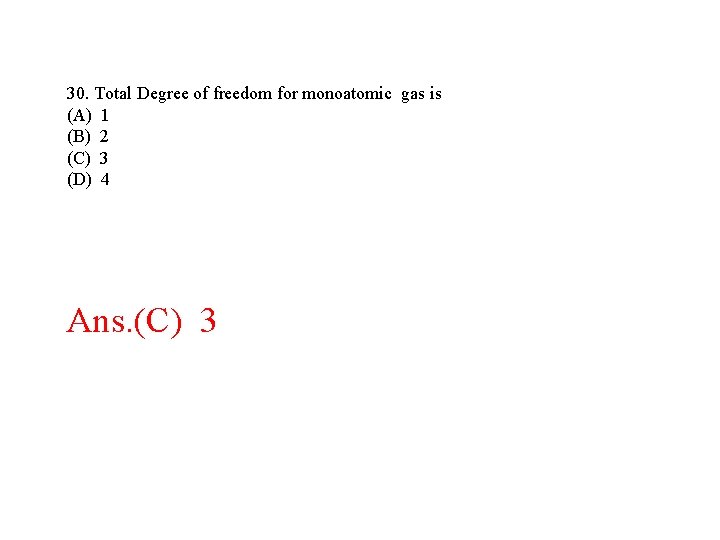 30. Total Degree of freedom for monoatomic gas is (A) 1 (B) 2 (C) 30. Total Degree of freedom for monoatomic gas is (A) 1 (B) 2 (C)