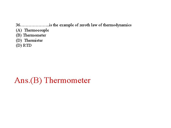 36. ………………. . is the example of zeroth law of thermodynamics (A) Thermocouple (B) 36. ………………. . is the example of zeroth law of thermodynamics (A) Thermocouple (B)