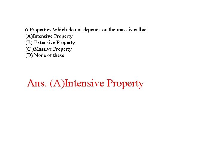 6. Properties Which do not depends on the mass is called (A)Intensive Property (B) 6. Properties Which do not depends on the mass is called (A)Intensive Property (B)