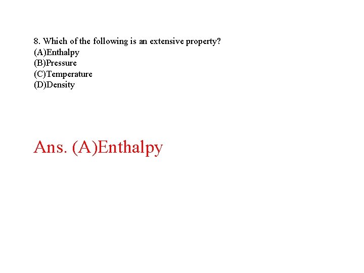 8. Which of the following is an extensive property? (A)Enthalpy (B)Pressure (C)Temperature (D)Density Ans. 8. Which of the following is an extensive property? (A)Enthalpy (B)Pressure (C)Temperature (D)Density Ans.