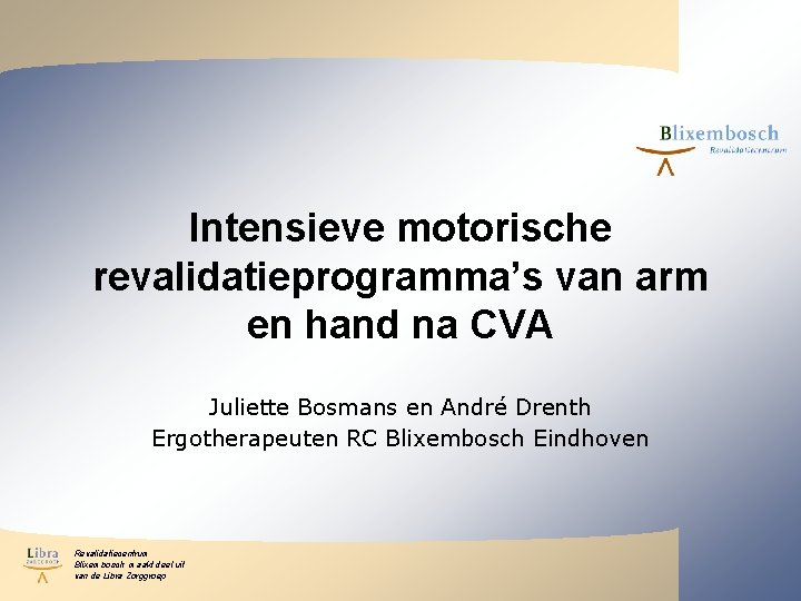 Intensieve motorische revalidatieprogramma’s van arm en hand na CVA Juliette Bosmans en André Drenth Intensieve motorische revalidatieprogramma’s van arm en hand na CVA Juliette Bosmans en André Drenth