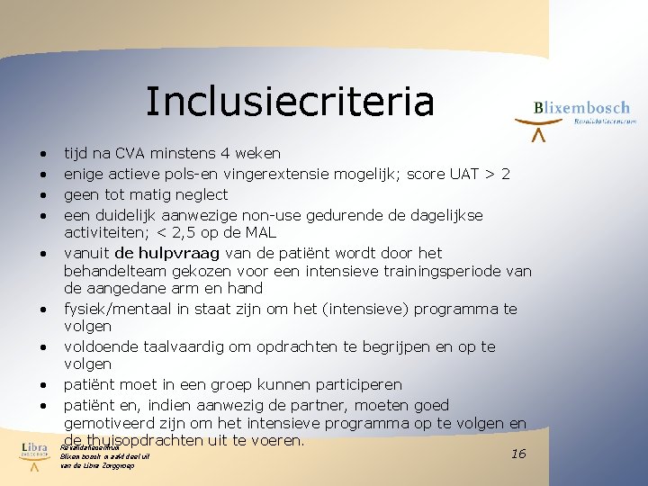 Inclusiecriteria • • • tijd na CVA minstens 4 weken enige actieve pols-en vingerextensie Inclusiecriteria • • • tijd na CVA minstens 4 weken enige actieve pols-en vingerextensie