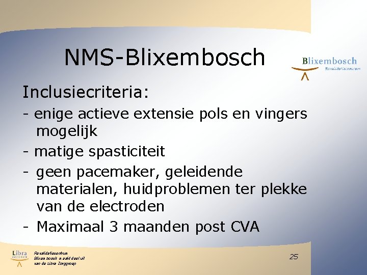 NMS-Blixembosch Inclusiecriteria: - enige actieve extensie pols en vingers mogelijk - matige spasticiteit - NMS-Blixembosch Inclusiecriteria: - enige actieve extensie pols en vingers mogelijk - matige spasticiteit -