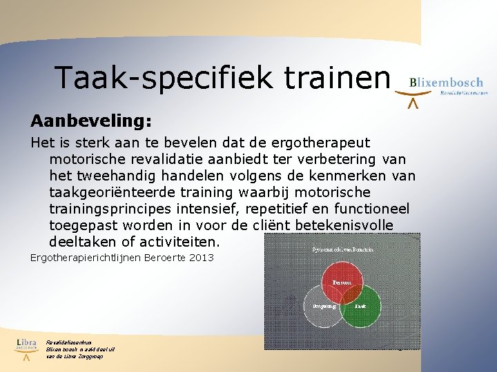 Taak-specifiek trainen Aanbeveling: Het is sterk aan te bevelen dat de ergotherapeut motorische revalidatie Taak-specifiek trainen Aanbeveling: Het is sterk aan te bevelen dat de ergotherapeut motorische revalidatie
