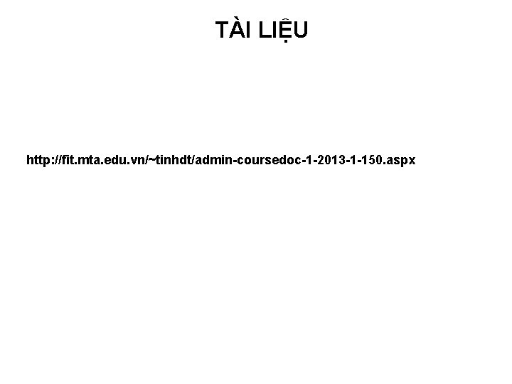 TÀI LIỆU http: //fit. mta. edu. vn/~tinhdt/admin-coursedoc-1 -2013 -1 -150. aspx 