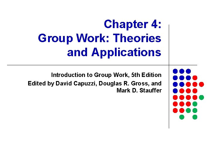 Chapter 4: Group Work: Theories and Applications Introduction to Group Work, 5 th Edition