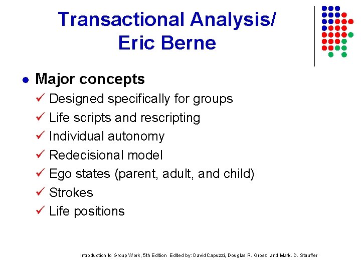 Transactional Analysis/ Eric Berne l Major concepts Designed specifically for groups Life scripts and