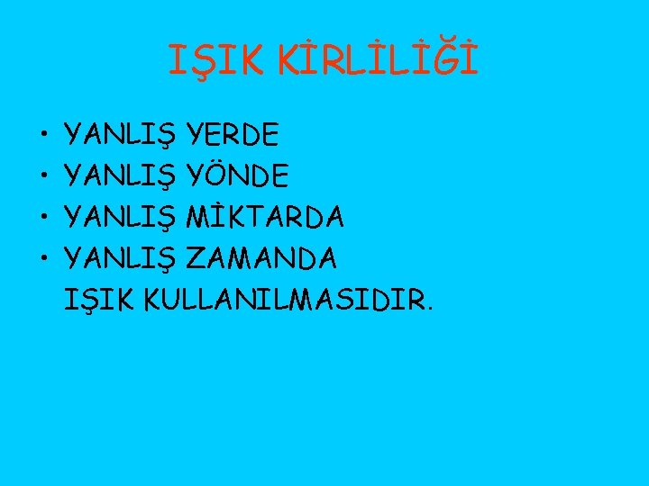 IŞIK KİRLİLİĞİ • • YANLIŞ YERDE YANLIŞ YÖNDE YANLIŞ MİKTARDA YANLIŞ ZAMANDA IŞIK KULLANILMASIDIR.