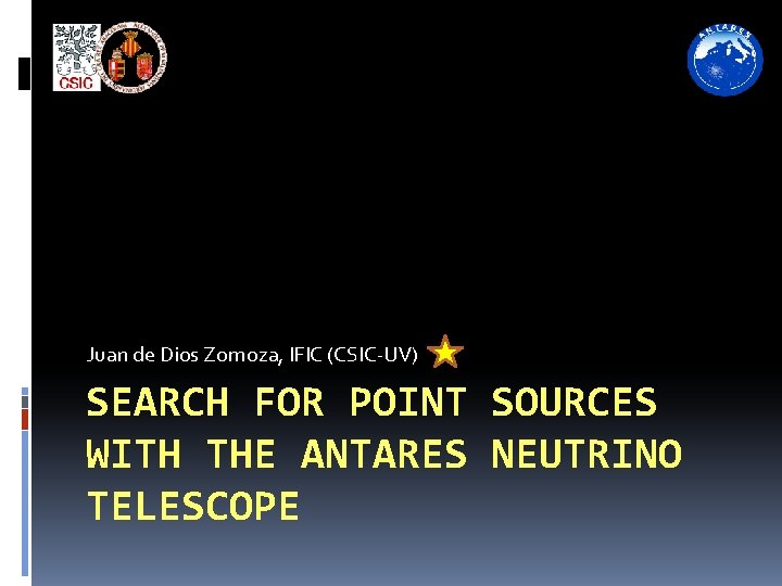 Juan de Dios Zornoza, IFIC (CSIC-UV) SEARCH FOR POINT SOURCES WITH THE ANTARES NEUTRINO