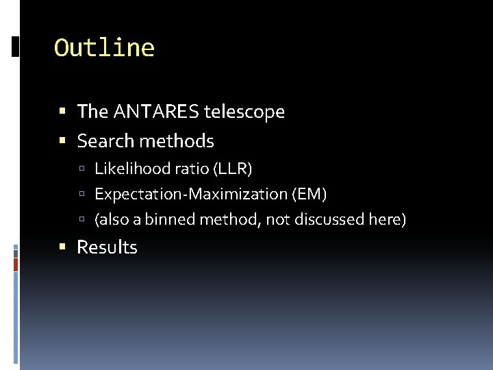 Outline The ANTARES telescope Search methods Likelihood ratio (LLR) Expectation-Maximization (EM) (also a binned