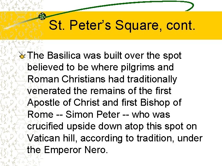 St. Peter’s Square, cont. The Basilica was built over the spot believed to be