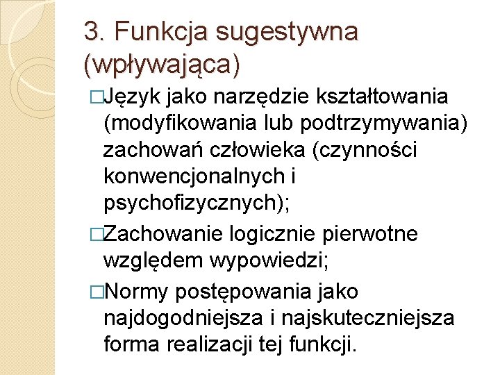 3. Funkcja sugestywna (wpływająca) �Język jako narzędzie kształtowania (modyfikowania lub podtrzymywania) zachowań człowieka (czynności