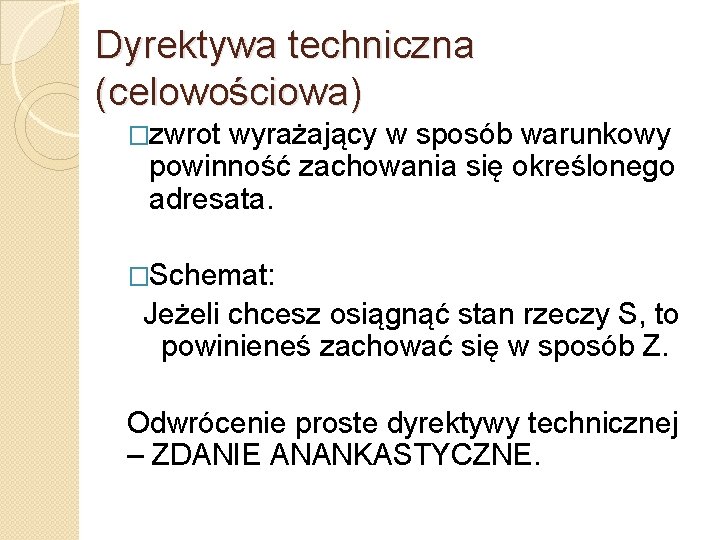 Dyrektywa techniczna (celowościowa) �zwrot wyrażający w sposób warunkowy powinność zachowania się określonego adresata. �Schemat: