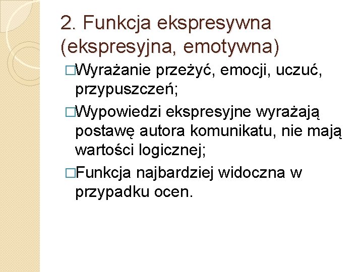 2. Funkcja ekspresywna (ekspresyjna, emotywna) �Wyrażanie przeżyć, emocji, uczuć, przypuszczeń; �Wypowiedzi ekspresyjne wyrażają postawę