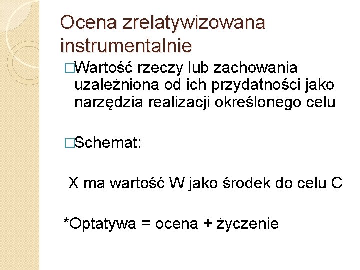 Ocena zrelatywizowana instrumentalnie �Wartość rzeczy lub zachowania uzależniona od ich przydatności jako narzędzia realizacji