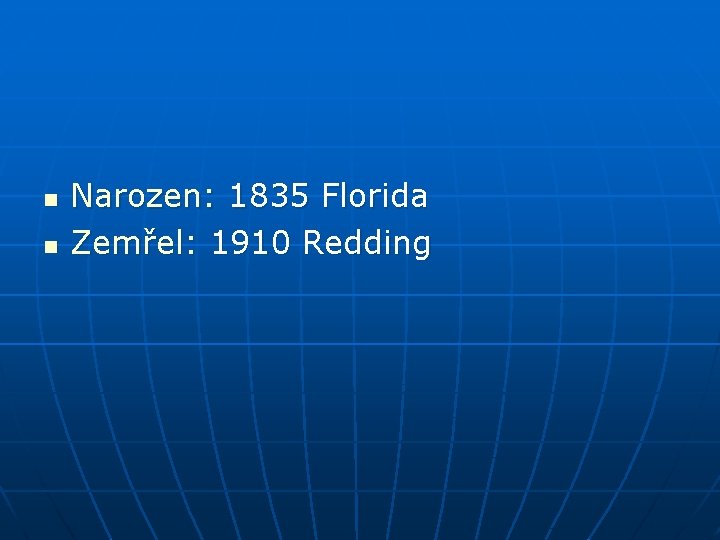 n n Narozen: 1835 Florida Zemřel: 1910 Redding 