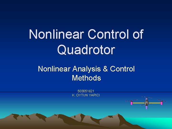 Nonlinear Control of Quadrotor Nonlinear Analysis & Control Methods 503051621 K. OYTUN YAPICI 