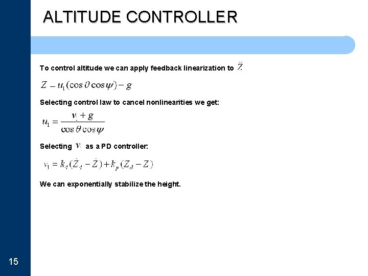 ALTITUDE CONTROLLER To control altitude we can apply feedback linearization to Selecting control law