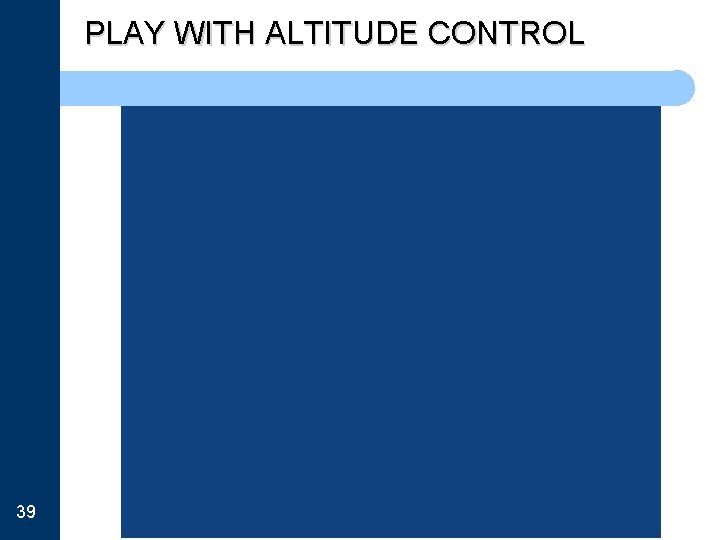 PLAY WITH ALTITUDE CONTROL 39 