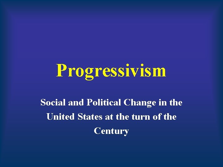 Progressivism Social and Political Change in the United States at the turn of the Progressivism Social and Political Change in the United States at the turn of the