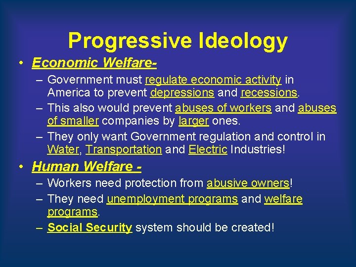 Progressive Ideology • Economic Welfare– Government must regulate economic activity in America to prevent Progressive Ideology • Economic Welfare– Government must regulate economic activity in America to prevent