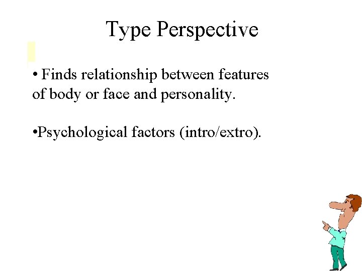 Type Perspective • Finds relationship between features of body or face and personality. •