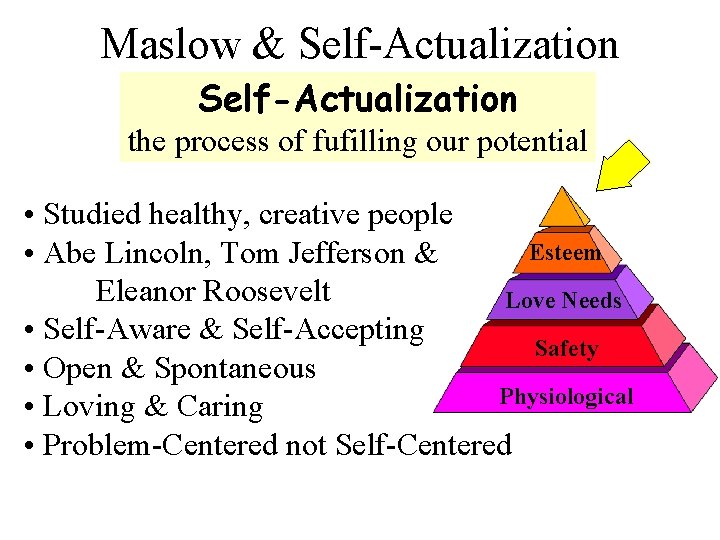 Maslow & Self-Actualization the process of fufilling our potential • Studied healthy, creative people