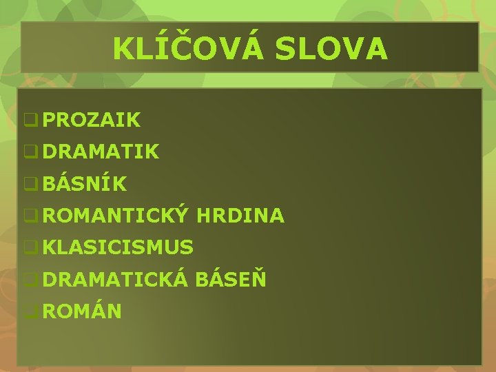 KLÍČOVÁ SLOVA q PROZAIK q DRAMATIK q BÁSNÍK q ROMANTICKÝ HRDINA q KLASICISMUS q