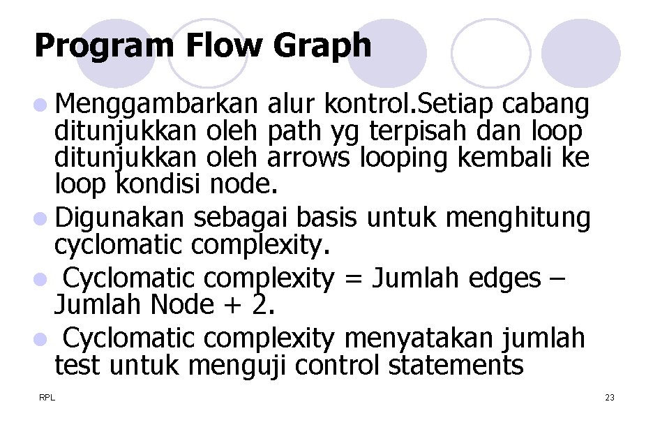 Program Flow Graph l Menggambarkan alur kontrol. Setiap cabang ditunjukkan oleh path yg terpisah