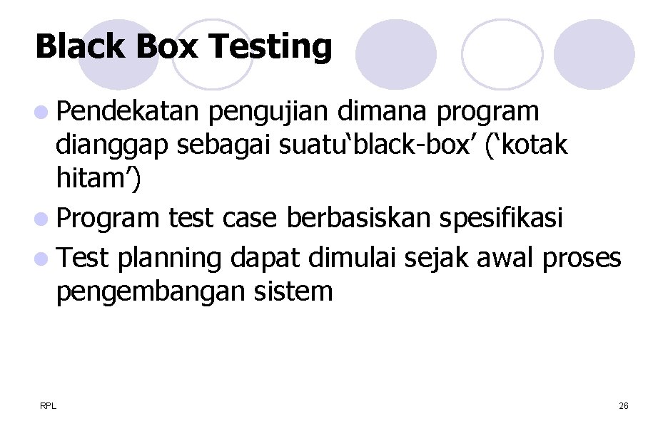 Black Box Testing l Pendekatan pengujian dimana program dianggap sebagai suatu‘black-box’ (‘kotak hitam’) l