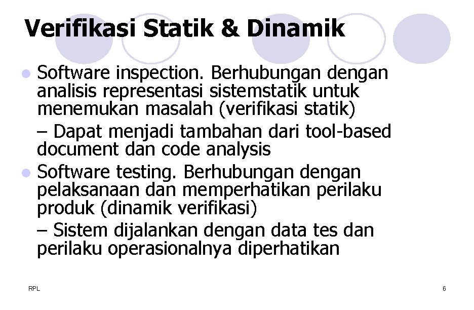 Verifikasi Statik & Dinamik Software inspection. Berhubungan dengan analisis representasi sistemstatik untuk menemukan masalah