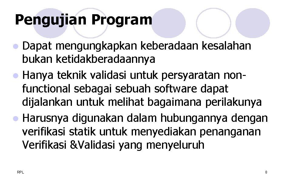 Pengujian Program Dapat mengungkapkan keberadaan kesalahan bukan ketidakberadaannya l Hanya teknik validasi untuk persyaratan
