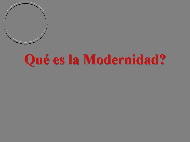 Qué es la Modernidad? Qué es la Modernidad?