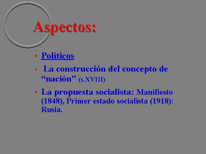 Aspectos: Políticos La construcción del concepto de “nación” (s. XVIII) La propuesta socialista: Manifiesto Aspectos: Políticos La construcción del concepto de “nación” (s. XVIII) La propuesta socialista: Manifiesto