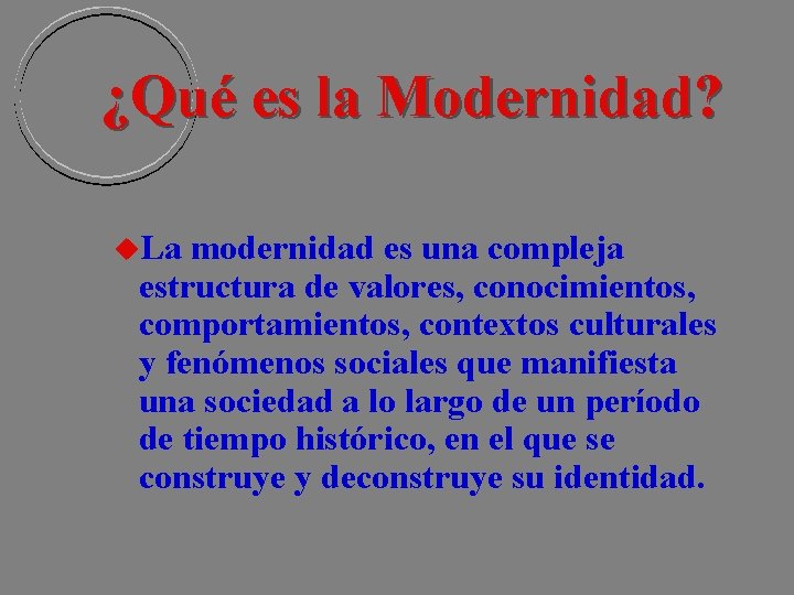¿Qué es la Modernidad? La modernidad es una compleja estructura de valores, conocimientos, comportamientos, ¿Qué es la Modernidad? La modernidad es una compleja estructura de valores, conocimientos, comportamientos,