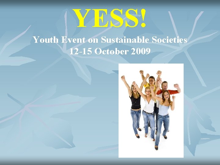 YESS! Youth Event on Sustainable Societies 12 -15 October 2009 