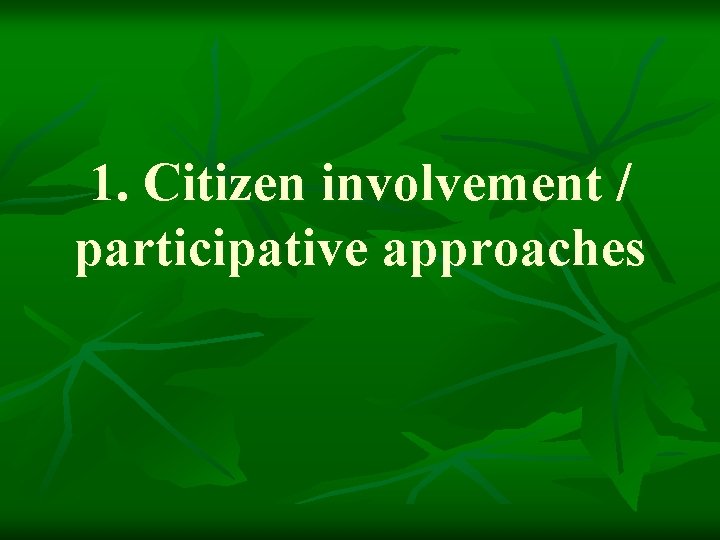 1. Citizen involvement / participative approaches 